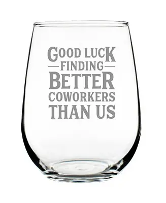 Good Luck Finding Better Coworkers than us Coworkers Leaving Gifts Stem Less Wine Glass, 17 oz Limited Offer