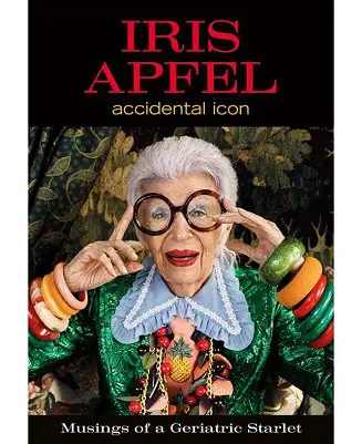 Iris Apfel: Accidental Icon: Musings of a Geriatric Starlet by Iris Apfel Direct From Factory